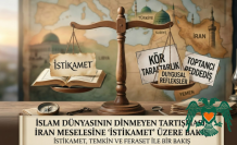 İslam Dünyasının Dinmeyen Tartışması: İran Meselesine 'İstikamet' Üzere Bakış